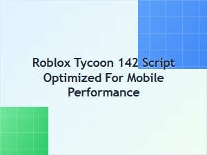 Optimized Roblox Tycoon 142 Script for Mobile