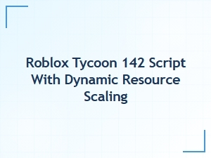 Roblox Tycoon 142 Script with Dynamic Resource Scaling