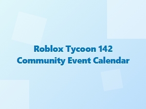 Roblox Tycoon 142 Community Event Calendar