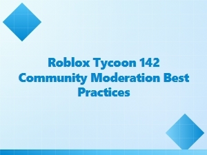 Best Practices for Roblox Tycoon Community Moderation