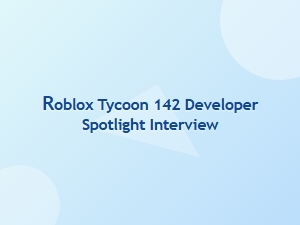 Roblox Tycoon 142 Developer Spotlight Interview
