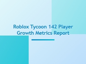Roblox Tycoon 142 Player Growth Metrics Report