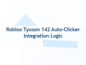 Roblox Tycoon 142 Auto-Clicker Integration Logic
