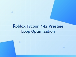 Optimizing the Roblox Tycoon 142 Prestige Loop