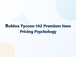 How Roblox Tycoon 142 Premium Pricing Shapes Player Behavior